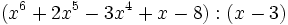 (x^6+2x^5-3x^4+x-8):(x-3)\;