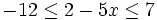 -12 \le 2-5x \le 7\;