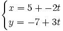\begin{cases} x=5+ -2t  \\ y=-7+ 3t  \end{cases}