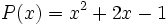 P(x)=x^2+2x-1\;