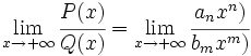 \lim_{x \to + \infty} \cfrac{P(x)}{Q(x)}= \lim_{x \to + \infty} \cfrac{a_n x^n)}{b_m x^m)}