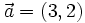 \vec{a}=(3,2)