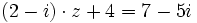 (2-i) \cdot z + 4 =7-5i