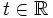 t \in \mathbb{R}