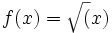 f(x)=\sqrt(x)\;
