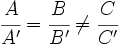 \cfrac{A}{A'}=\cfrac{B}{B'} \ne \cfrac{C}{C'}