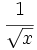 \cfrac{1}{\sqrt{x}}