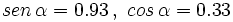 sen \, \alpha = 0.93 \, , \ cos \, \alpha=0.33