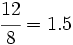 \cfrac{12}{8} = 1.5