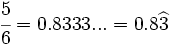 \cfrac{5}{6}=0.8333...=0.8\widehat{3}