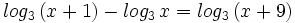 log_3 \, (x+1) - log_3 \, x = log_3 \, (x+9)\;