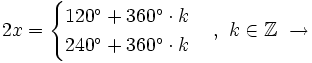 2x=\begin{cases} 120^\circ + 360^\circ \cdot k \\ 240^\circ + 360^\circ \cdot k  \end{cases}   \, , \ k \in \mathbb{Z} \ \rightarrow