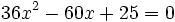 36x^2-60x+25=0\;