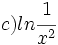 c) ln  \cfrac{1}{x^2}\;