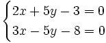 \begin{cases} 2x+5y-3=0 \\ 3x-5y-8=0 \end{cases}