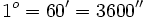 1^o=60'=3600'' \;