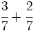 \cfrac{3}{7}+ \cfrac{2}{7}
