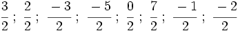 \cfrac{3}{2} \ ; \ \cfrac{2}{2} \ ; \ \cfrac{-3}{2} \ ; \ \cfrac{-5}{2} \ ; \ \cfrac{0}{2} \ ; \ \cfrac{7}{2} \ ; \ \cfrac{-1}{2} \ ; \ \cfrac{-2}{2}