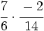 \cfrac{7}{6} \cdot \cfrac{-2}{14}