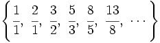 \left \{ \cfrac{1}{1},\ \cfrac{2}{1},\ \cfrac{3}{2},\ \cfrac{5}{3},\ \cfrac{8}{5},\ \cfrac{13}{8},\ \cdots \right \}