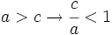 a>c \rightarrow \cfrac{c}{a}<1