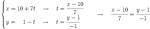 \begin{cases} x=10+7t \quad \rightarrow \quad t=\cfrac{x-10}{7} \\ y=\quad 1-t \quad \rightarrow \quad t=\cfrac{y-1}{-1} \end{cases} \quad \rightarrow \quad \cfrac{x-10}{7}=\cfrac{y-1}{-1}