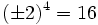 (\pm 2)^4=16\;\!