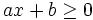 ax+b \ge 0\;