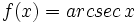 f(x)=arcsec \, x