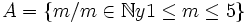 A= \{ m / m \in \mathbb{N} y 1 \le m \le 5 \}