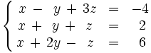 \left\{ \begin{matrix}     ~x \, - \, ~y \, + \, 3z & = & -4     \\     x \, + \, ~y \, + \, ~z & = & ~2     \\     x \, + \, 2y \, - \, ~z & = & ~6   \end{matrix} \right.