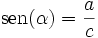 \operatorname{sen}(\alpha)= \frac{a}{c}