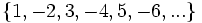 \{ 1, -2, 3, -4, 5, -6, ... \} \;