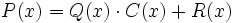 P(x) = Q(x) \cdot C(x)+ R(x) \,