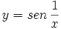 y = sen \, \frac{1}{x}