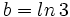 b=ln \, 3