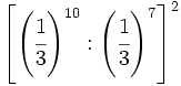 \left[ \left( \cfrac{1}{3} \right)^{10} : \left( \cfrac{1}{3} \right)^7 \right]^2