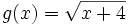 g(x)=\sqrt{x+4}\;