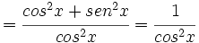 =\cfrac{cos^2 x +sen^2 x}{cos^2 x}=\cfrac{1}{cos^2 x}