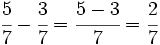 \cfrac{5}{7}-\cfrac{3}{7}=\cfrac{5-3}{7} =\cfrac{2}{7}