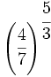 \left( \cfrac{4}{7} \right)^{\cfrac{5}{3}}