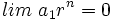 lim \ a_1 r^n = 0