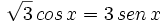 \sqrt{3} \, cos \, x = 3 \, sen \, x