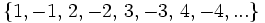 \{1, -1,\, 2, -2,\, 3, -3,\, 4, -4, ...\}\;