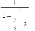 \cfrac{1}{~1+\cfrac{1}{\cfrac{7}{2}-3}~}=