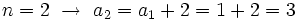 n=2 \ \rightarrow \ a_2=a_1 + 2= 1+2 = 3