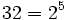 32=2^5\;