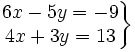 \left . \begin{matrix} 6x-5y= -9 \\ 4x+3y= 13 \end{matrix} \right \}