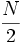 \frac{N}{2}