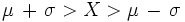 \mu \, + \, \sigma > X > \mu \, - \, \sigma